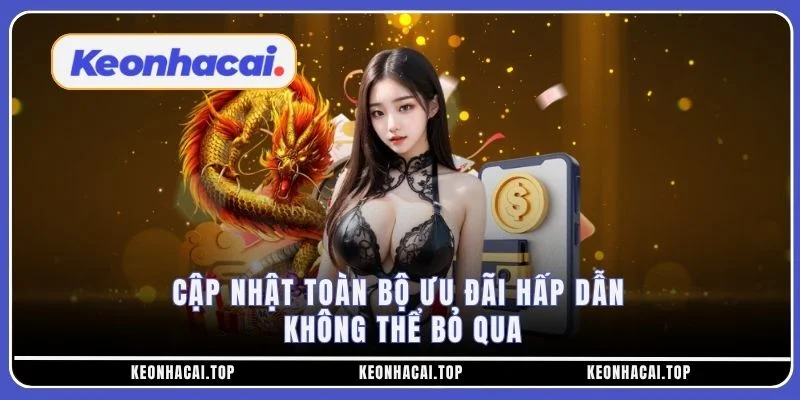 Cập nhật toàn bộ ưu đãi hấp dẫn không thể bỏ qua
