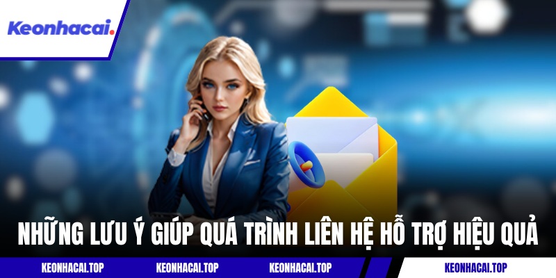 Những lưu ý giúp quá trình liên hệ hỗ trợ hiệu quả